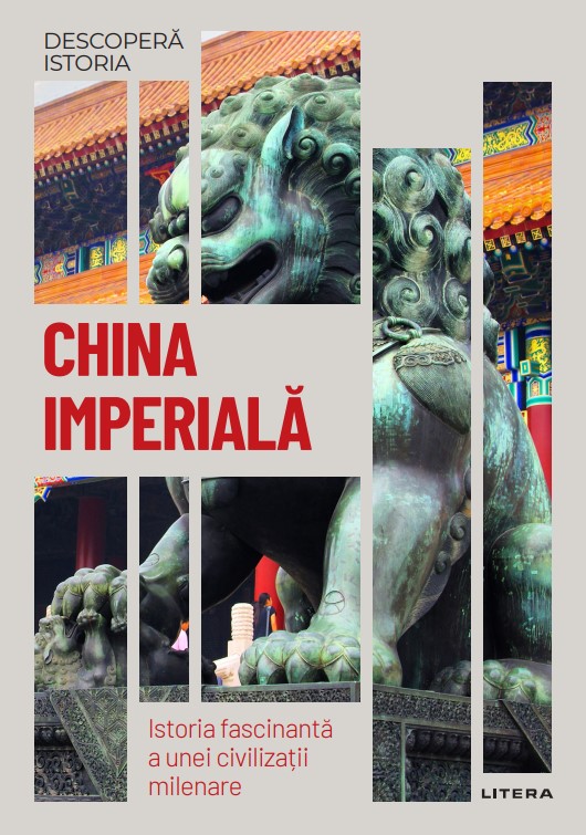 China imperiala. Istoria fascinanta a unei civilizatii milenare. Volumul 24. Descopera istoria