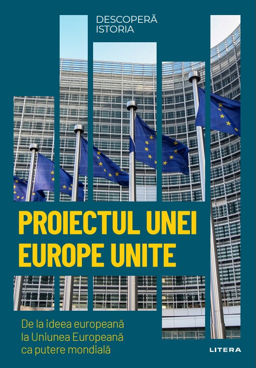 Proiectul unei Europe Unite. De la ideea europeana la Uniunea Europeana ca putere mondiala. Volumul 38. Descopera istoria