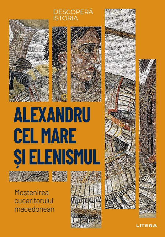 Alexandru cel Mare si elenismul. Mostenirea cuceritorului macedonean. Vol. 5. Descopera istoria