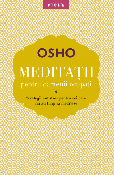 Osho. Meditatii Pentru Oameni Ocupati