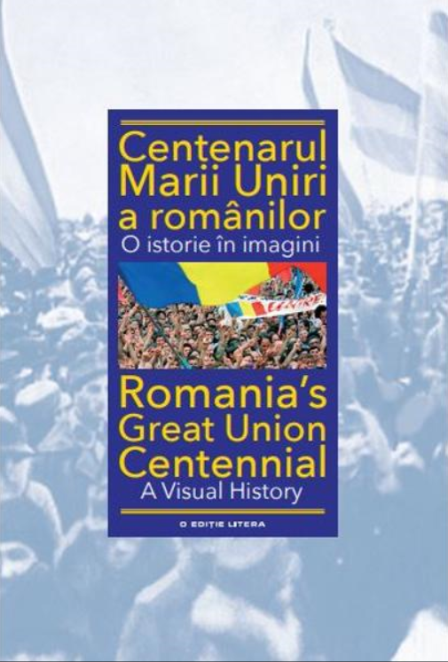 Centenarul Marii Uniri A Romanilor. O Istorie In Imagini