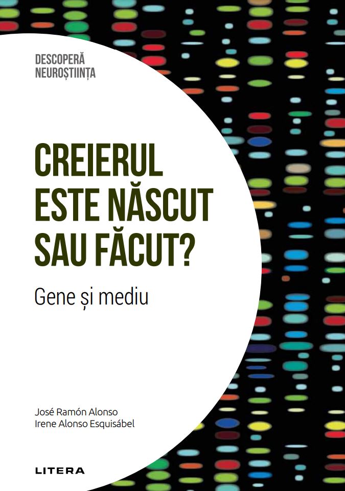 Creierul este nascut sau facut? Gene si mediu. Volumul 38. Descopera Neurostiinta