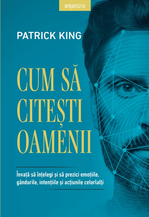 Cum sa citesti oamenii. Invata sa intelegi si sa prezici emotiile, gandurile, intentiile si actiunile celorlalti