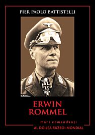 Erwin Rommel. Mari comandanți în al Doilea Război Mondial