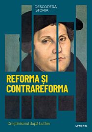 Reforma si Contrareforma. Crestinismul dupa Luther. Vol. 20. Descopera istoria