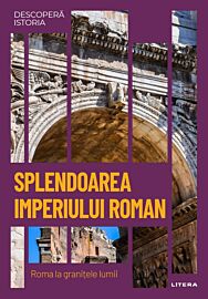 Splendoarea Imperiului Roman. Roma la granitele lumii. Vol. 7. Descopera istoria