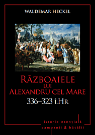 Campanii și bătălii. Războaiele lui Alexandru cel Mare. 336–323 î.Hr. Vol. 3