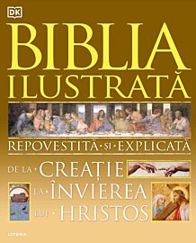 Biblia ilustrată. Repovestită și explicată de la Creație la Învierea lui Hristos