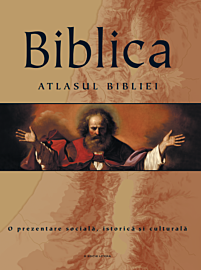 Biblica. Atlasul Bibliei. O prezentare socială, istorică și culturală