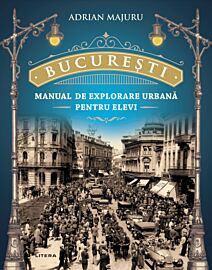 Bucuresti. Manual de explorare urbana pentru elevi