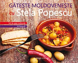 Gătește moldovenește cu Stela Popescu. 345 de rețete tradiționale. 110 fotografii