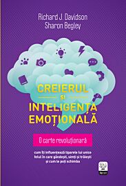 Creierul și inteligența emoțională. Cum îți influențează tiparele lui unice felul în care gândești, simți și trăiești și cum le poți schimba