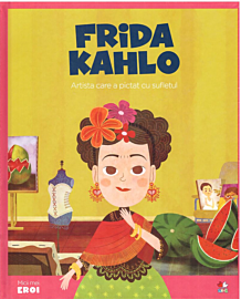 Volumul 18. MICII EROI. Frida Kahlo
