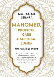Mahomed, profetul care a schimbat lumea