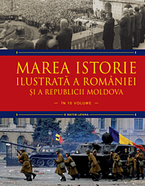 Marea istorie ilustrată a României și a Republicii Moldova. Volumul 10