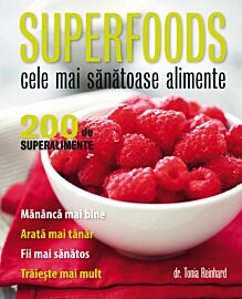 Superfoods. Cele mai sănătoase alimente. 200 de superalimente