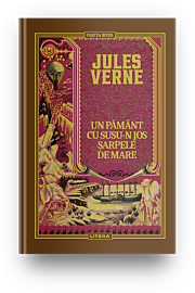 Volumul 32. Jules Verne. Un Pamant cu susu-n jos. Sarpele de mare