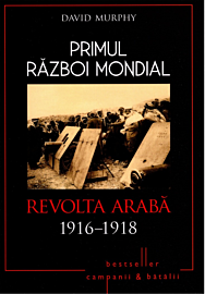 Primul Război Mondial. Revolta Arabă 1916-1918