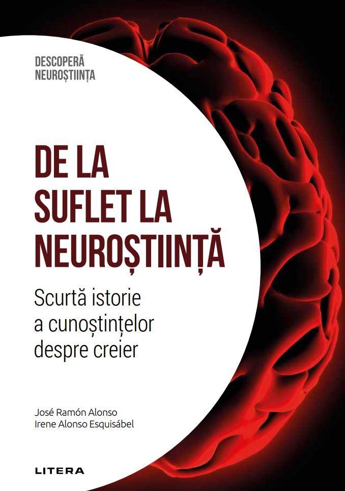 De la suflet la neurostiinta. Scurta istorie a cunostintelor despre creier. Volumul 37. Descopera Neurostiinta