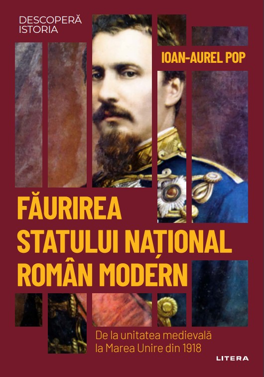 Faurirea statului national roman modern. De la unitatea medievala la Marea Unire din 1918. Volumul 42. Descopera istoria