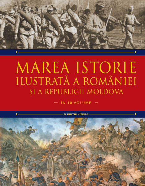 Marea Istorie Ilustrata A Romaniei Si A Republicii Moldova. Volumul 7