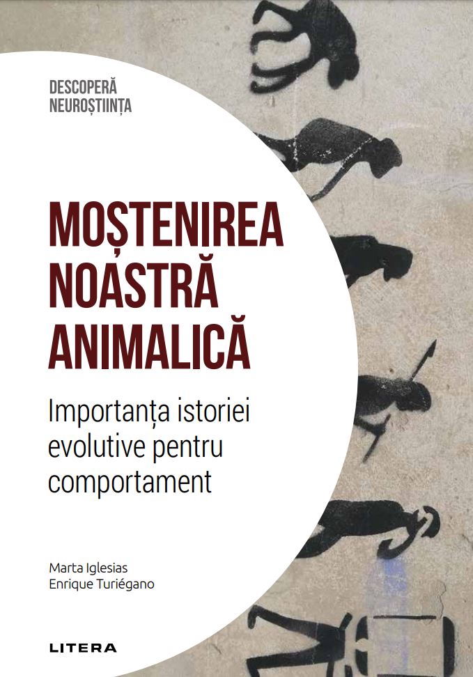 Mostenirea noastra animalica. Importanta istoriei evolutive pentru comportament. Volumul 32. Descopera Neurostiinta