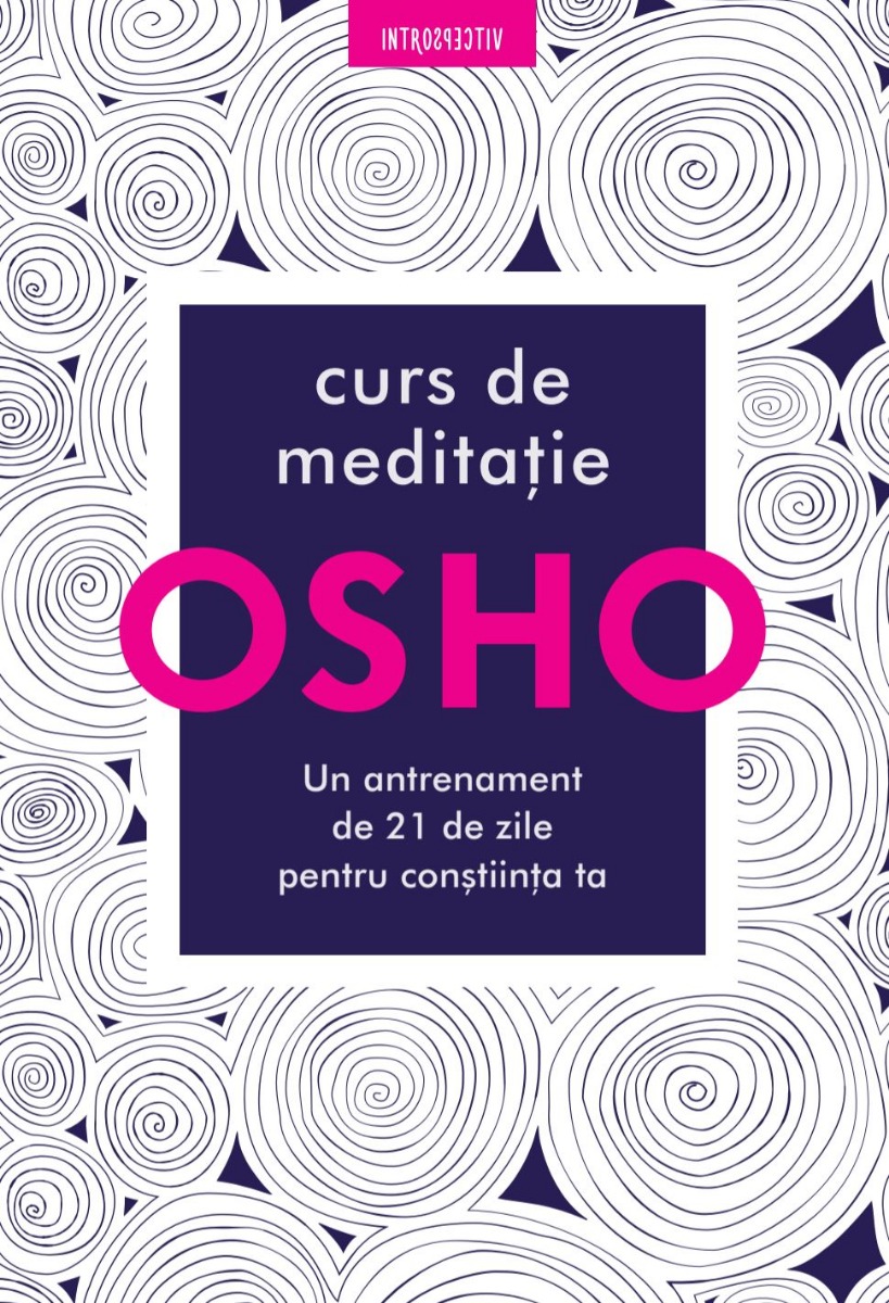 Osho. Curs de meditatie: Un antrenament de 21 de zile pentru constiinta ta