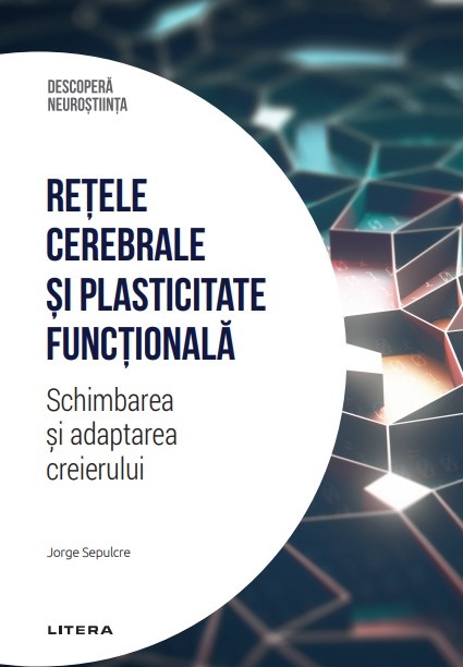 Retele cerebrale si plasticitate functionala. Schimbarea si adaptarea creierului. Volumul 25. Descopera Neurostiinta