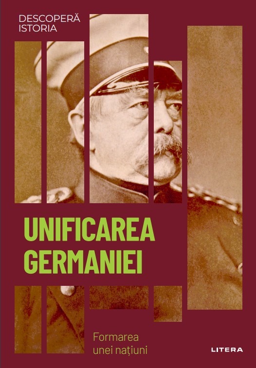 Unificarea Germaniei. Formarea unei natiuni. Volumul 52. Descopera istoria