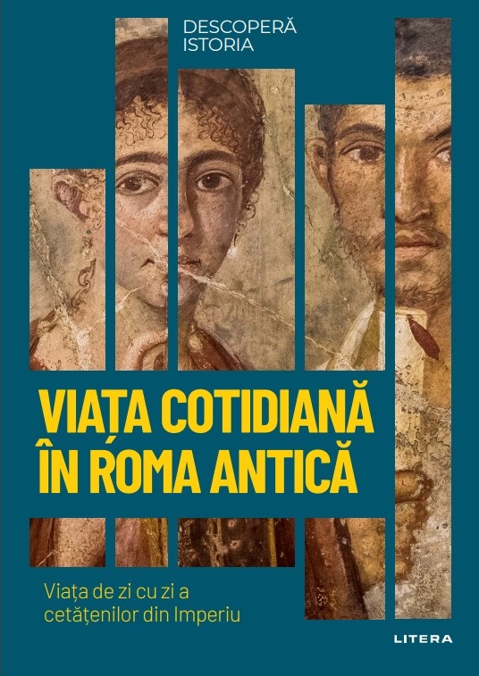 Viata cotidiana in Roma antica. Viata de zi cu zi a cetatenilor din Imperiu. Volumul 44. Descopera istoria